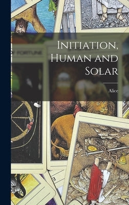 Initiation, Human and Solar by Bailey, Alice 1880-1949
