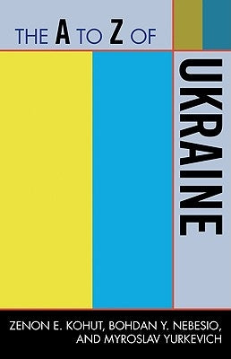 The A to Z of Ukraine: Volume 241 by Kohut, Zenon E.