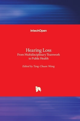 Hearing Loss: From Multidisciplinary Teamwork to Public Health by Wang, Tang-Chuan