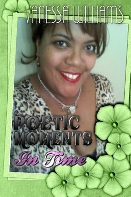 Poetic Moments In Time by Williams, Vanessa