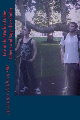 Life in the World of Gabe Fabens and Sage the Scholar by Hubbard, Alexander L.