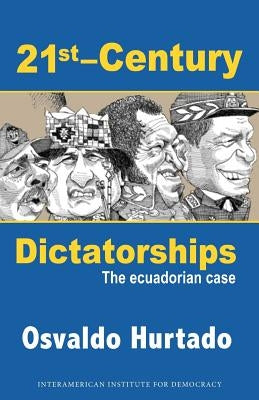 21st-Century Dictatorships: The Ecuadorian Case by Hurtado, Osvaldo