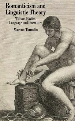 Romanticism and Linguistic Theory: William Hazlitt, Language and Literature by Tomalin, M.