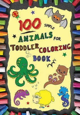 100 Simple Animals for Toddler Coloring Book: Large, Fun & Easy Educational Coloring Pages of Animal for Boys & Girls, Little Kids (age 2-4, 4-6) Pres by Marrow, Philip