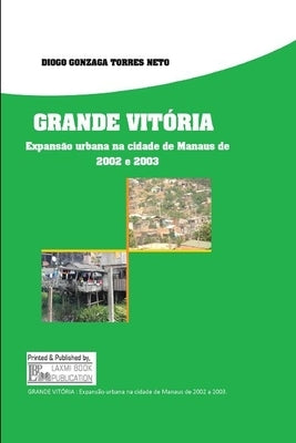 GRANDE VITÓRIA Expansão urbana na cidade de Manaus de 2002 e 2003 by Torres Neto, Diogo Gonzaga
