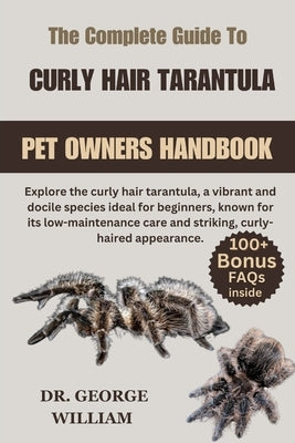 Curly Hair Tarantula: Explore the curly hair tarantula, a vibrant and docile species ideal for beginners, known for its low-maintenance care by William, George