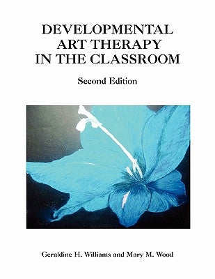 Developmental Art Therapy in the Classroom by Williams, Geraldine H. Mary M. Wood