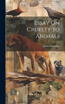 Essay On Cruelty to Animals by Macaulay, James