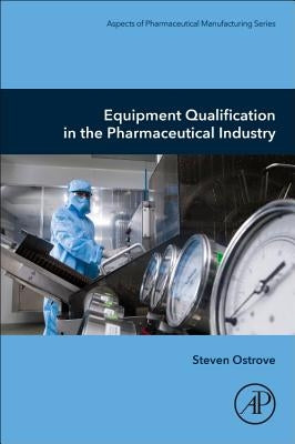 Equipment Qualification in the Pharmaceutical Industry by Ostrove, Steven