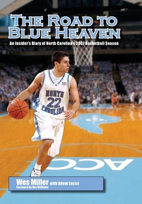 The Road to Blue Heaven: An Insider's Diary of North Carolina's 2007 Basketball Season by Miller, Wes