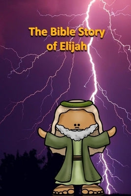 The Bible Story of Elijah by Linville, Rich
