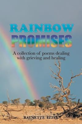 Rainbow Promises: A Collection of Poems Dealing with Grieving and Healing by Eitel, Raynette