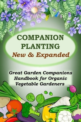 Companion Planting - New and Expanded: Great Garden Companions Handbook for Organic Vegetable Gardeners by Paris, James