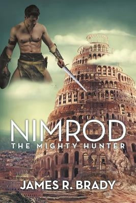 Nimrod: The Mighty Hunter by Brady, James R.