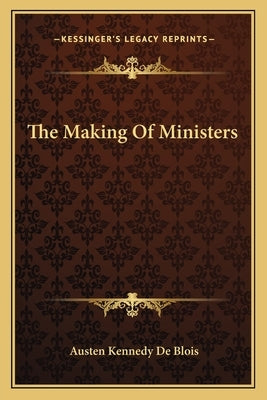 The Making Of Ministers by De Blois, Austen Kennedy