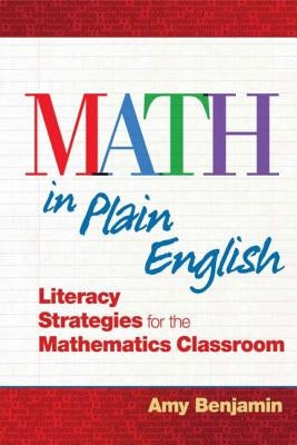 Math In Plain English: Literacy Strategies for the Mathematics Classroom by Benjamin, Amy