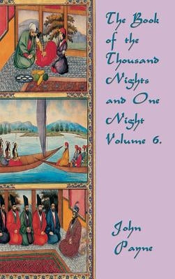 The Book of the Thousand Nights and One Night Volume 6: A Complete Translation of the Arabian Nights by Payne, John