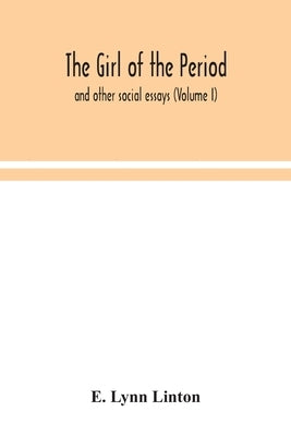 The girl of the period: and other social essays (Volume I) by Lynn Linton, E.