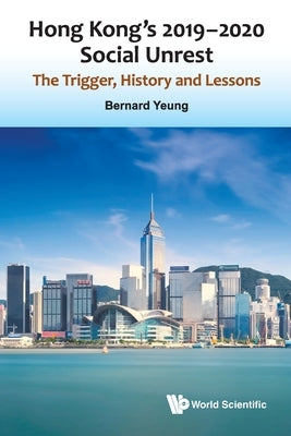 Hong Kong's 2019-2020 Social Unrest: The Trigger, History and Lessons by Yeung, Bernard