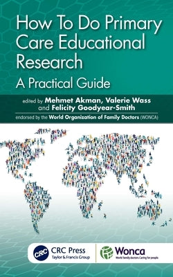 How To Do Primary Care Educational Research: A Practical Guide by Akman, Mehmet