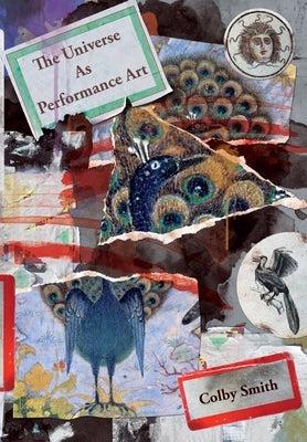 The Universe as Performance Art by Smith, Colby