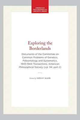 Exploring the Borderlands: Documents of the Committee on Common Problems of Genetics, Paleontology and Systematics, 1943-1944 Transactions, American P by Mayr, Ernst