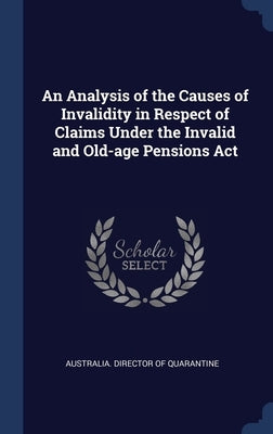 An Analysis of the Causes of Invalidity in Respect of Claims Under the Invalid and Old-age Pensions Act by Australia Director of Quarantine