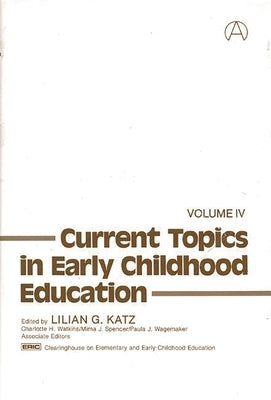 Current Topics in Early Childhood Education, Volume 4 by Katz, Lilian G.