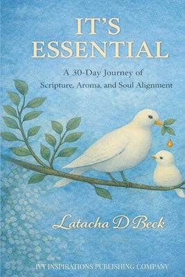 It's Essential: A 30-Day Journey of Scripture, Aroma, and Soul Alignment by Beck, Latacha D.