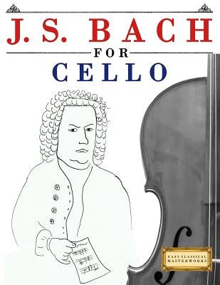 J. S. Bach for Cello: 10 Easy Themes for Cello Beginner Book by Easy Classical Masterworks