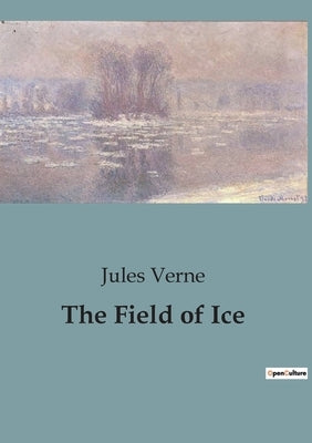 The Field of Ice: A Journey into the Heart of the Arctic Wilderness by Verne, Jules