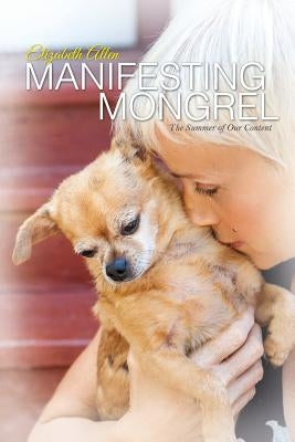 Manifesting Mongrel: The Summer of our Content by Allen, Elizabeth