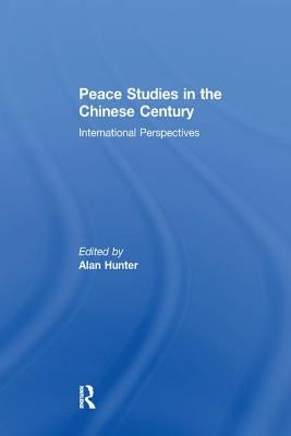 Peace Studies in the Chinese Century: International Perspectives by Hunter, Alan