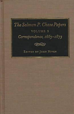 The Salmon P. Chase Papers, Volume 5: Correspondence, 1865-1873 by Niven