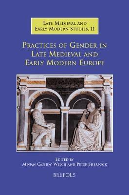 Practices of Gender in Late Medieval and Early Modern Europe by Cassidy-Welch, Megan