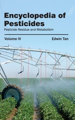 Encyclopedia of Pesticides: Volume IV (Pesticide Residue and Metabolism) by Tan, Edwin