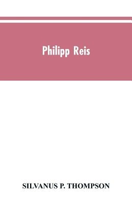 Philipp Reis: inventor of the telephone. A biographical sketch, with documentary testimony, translations of the original papers of t by Thompson, Silvanus P.