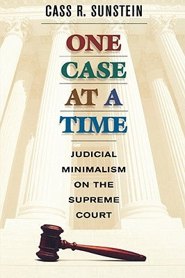 One Case at a Time: Judicial Minimalism on the Supreme Court by Sunstein, Cass R.