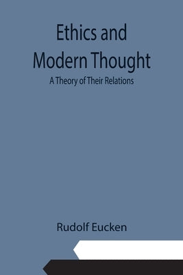 Ethics and Modern Thought: A Theory of Their Relations by Eucken, Rudolf