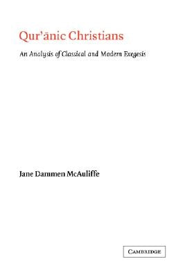 Qur'anic Christians: An Analysis of Classical and Modern Exegesis by McAuliffe, Jane Dammen