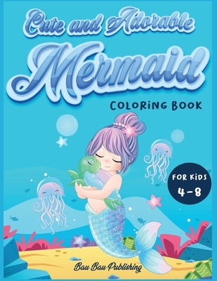 Cute and Adorable Mermaid Coloring Book for kids 4-8: An Activity book with gorgeous mermaids and ocean animals. A funny gift idea for boys and girls by Publishing, Bau Bau