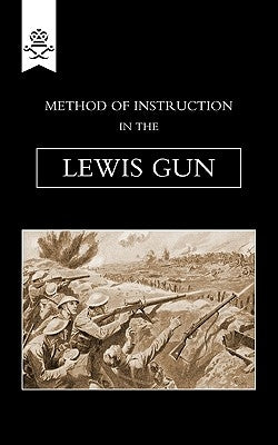 Method of Instruction In The Lewis Gun 1917 by Staff, The General
