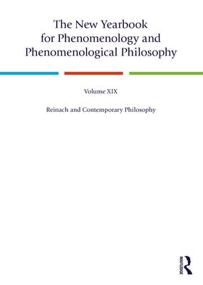 The New Yearbook for Phenomenology and Phenomenological Philosophy: Volume 19, Reinach and Contemporary Philosophy by Hopkins, Burt C.