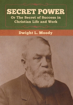 Secret Power or The Secret of Success in Christian Life and Work by Moody, Dwight L.