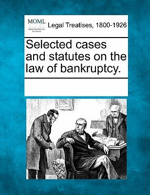 Selected cases and statutes on the law of bankruptcy. by Multiple Contributors