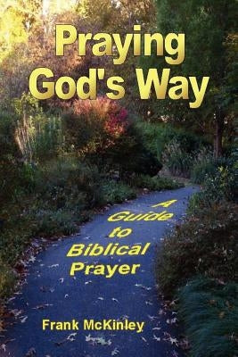 Praying God's Way: A Guide to Biblical Prayer by McKinley, Frank