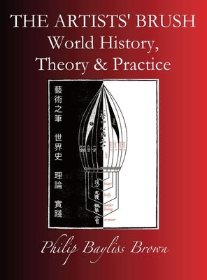 The Artists' Brush: World history, Theory & Practice by Bayliss Brown, Philip