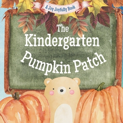 The Kindergarten Pumpkin Patch: A Fall Classroom Adventure by Joyfully, Joy