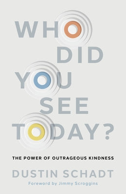 Who Did You See Today?: The Power of Outrageous Kindness by Schadt, Dustin
