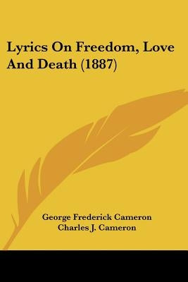 Lyrics On Freedom, Love And Death (1887) by Cameron, George Frederick
